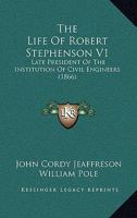 The Life of Robert Stephenson, F.R.S. Etc. Etc: Late President of the Institution of Civil Engineers, Volume 1 0469657197 Book Cover