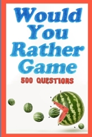 Would You Rather Game: 500 Questions for Kids, Teens, and their Adults 1794097090 Book Cover