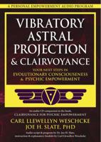Vibratory Astral Projection & Clairvoyance: Your Next Steps in Evolutionary Consciousness & Psychic Empowerment 0738739138 Book Cover