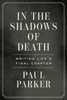 In the Shadows of Death: Writing Life's Final Chapter 1544547951 Book Cover