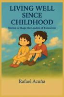 LIVING WELL SINCE CHILDHOOD: Stories to Shape the Leaders of Tomorrow B0GWF9KLCH Book Cover