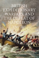 British Expeditionary Warfare and the Defeat of Napoleon, 1793-1815 1843839490 Book Cover