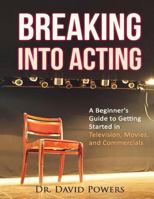 Breaking Into Acting: A Beginner's Guide to Getting Started in Television, Movies, and Commercials 1533224943 Book Cover