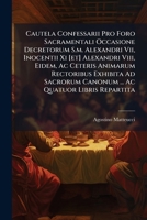 Cautela Confessarii Pro Foro Sacramentali Occasione Decretorum S.m. Alexandri Vii, Inocentii Xi [et] Alexandri Viii, Eidem, Ac Ceteris Animarum ... Ac Quatuor Libris Repartita 1175870692 Book Cover