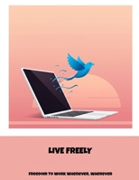 Live Freely: Freedom To Work Whenever, Wherever B0FJXMMY4F Book Cover