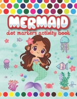 Mermaid Dot Markers Activity Book: Fun and Easy Do A Dot Coloring Book Big Dot Dauber Paint Stocking Stuffer for Kids Ages 2-5, Preschoolers and Toddl B0916FRPW2 Book Cover