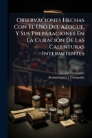 Observaciones Hechas Con El Uso Del Azogue, Y Sus Preparaciones En La Curación De Las Calenturas Intermitentes 1179713761 Book Cover