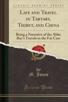 Life and Travel in Tartary, Thibet, and China - Being a Narrative of the ABBE Huc's Travels in the Far East 1330789512 Book Cover