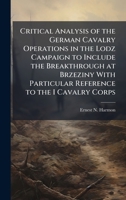 Critical Analysis of the German Cavalry Operations in the Lodz Campaign to Include the Breakthrough at Brzeziny With Particular Reference to the I Cavalry Corps 1025098870 Book Cover
