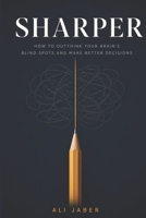 Sharper: How to Outthink Your Brain's Blind Spots and Make Better Decisions B0H6XFGSQ9 Book Cover