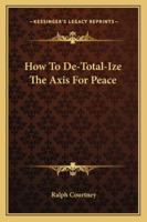 How to de-Total-Ize the Axis for Peace 1432564706 Book Cover