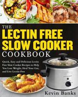 The Lectin Free Slow Cooker Cookbook: Quick, Easy and Delicious Lectin Free Slow Cooker Recipes to Help You Lose Weigh, Heal Your Gut and Live Lectin-Free 1723398934 Book Cover