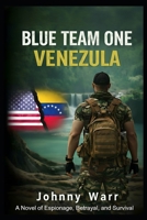 Blue Team One - Venezuela: A Novel of Espionage, Betrayal, and Survival B0GFXG8V8V Book Cover