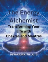 The Energy Alchemist: Transforming Your Life with Chakras and Mantras B0CV2DXJLF Book Cover