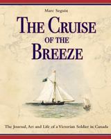 The Cruise of the Breeze: The Journal, Art and Life of a Victorian Soldier in Canada 0994010613 Book Cover