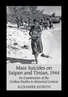 Mass Suicides on Saipan and Tinian, 1944: An Examination of the Civilian Deaths in Historical Context 1476674566 Book Cover