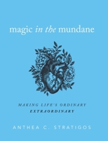 Magic in the Mundane: Making Life's Ordinary Extraordinary 173346042X Book Cover