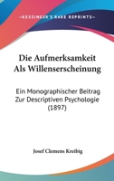 Die Aufmerksamkeit Als Willenserscheinung: Ein Monographischer Beitrag Zur Descriptiven Psychologie (1897) 1161067426 Book Cover