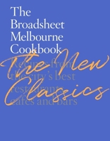 The Broadsheet Melbourne Cookbook: The New Classics: Recipes from the city’s best restaurants, cafes and bars 176126835X Book Cover