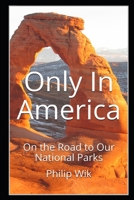 Only In America: On the Road to Our National Parks B091DWWCT9 Book Cover