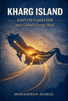 KHARG ISLAND: Iran’s Oil Export Hub and Global Energy Risk B0GSN5CMDL Book Cover