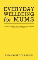 Everyday Wellbeing for Mums: Thirty Life-Changing Tools to Help You Feel Successful as You Raise Your Children 1504320727 Book Cover