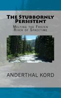 The Stubbornly Persistent: Melting the Frozen River of Spacetime 1985830841 Book Cover