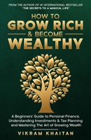 HOW TO GROW RICH & BECOME WEALTHY: A Beginners'Guide to personal Finance, Understanding Investments & Tax Planning and Mastering The Art of Growing Wealth B08GLWF8BT Book Cover
