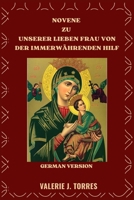 NOVENE ZU UNSERER LIEBEN FRAU VON DER IMMERWÄHRENDEN HILF: Eine neuntägige Andacht des Glaubens, der Hoffnung und der Wunder B0FW4X1PMJ Book Cover