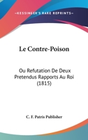 Le Contre-Poison: Ou Refutation De Deux Pretendus Rapports Au Roi (1815) 1160152381 Book Cover