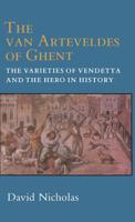 The Van Arteveldes of Ghent: The Varieties of Vendetta and the Hero in History 0801421497 Book Cover