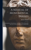 A Manual of Monumental Brasses: Comprising an Introduction to the Study of These Memorials and a List of Those Remaining in the British Isles 1014057906 Book Cover