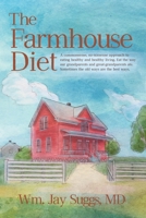 The Farmhouse Diet: A commonsense, no-nonsense approach to eating healthy and healthy living. Eat the way our grandparents and great-grandparents ate. Sometimes the old ways are the best ways. 173787010X Book Cover