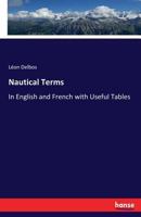 Nautical Terms In English And French And French Nad English: With Notes And Tables For The Use Of Naval Officers And Naval Cadets 3337396984 Book Cover