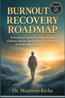 Burnout Recovery Roadmap: A Practical Guide to Overcoming Chronic Stress, Restoring Your Energy, and Reclaiming Your Life B0GW5SJM81 Book Cover