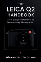 THE LEICA Q2 HANDBOOK: From Everyday Moments to Extraordinary Photographs B0FR388QGQ Book Cover
