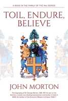 Toil, Endure, Believe: The biography of Sir George Morton, OBE, MC his war on the Somme, a career as a leading businessman and banker in India in WW2, & member of the Economic Mission to Greece 1946-7 1802273158 Book Cover