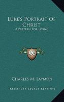 Luke's Portrait Of Christ: A Pattern For Living 1163823465 Book Cover