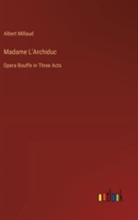 Madame L'Archiduc: Opera Bouffe in Three Acts 3385031788 Book Cover