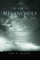 The Age of Melancholy: Major Depression and Its Social Origins 0415951887 Book Cover