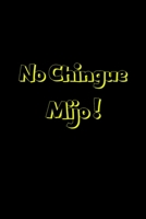 No Chingue Mijo !: Funny Spanish Quotes Notebook. Sarcastic Humor Gag Gift. Libretas de Apuntes Para Mujeres 1705968392 Book Cover