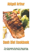 Dash Diet Cookbook: The Complete Guide On Everything You Need To Know About Dash Diet B0BDXZ3XJW Book Cover