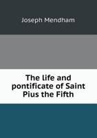 The Life and Pontificate of Saint Pius the Fifth 5518466706 Book Cover