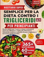 RICETTARIO SUPER SEMPLICE PER LA DIETA CONTRO I TRIGLICERIDI ALTI PER PRINCIPIANTI: Ricette salutari per il cuore e a basso contenuto di grassi per ... migliorare il benessere cardiovascolare B0FST34C18 Book Cover