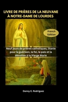 LIVRE DE PRIÈRES DE LA NEUVANE À NOTRE-DAME DE LOURDES: Neuf jours de prières catholiques, litanie pour la guérison, la foi, la paix et la dévotion à la Vierge Marie (French Edition) B0GR97H2YJ Book Cover