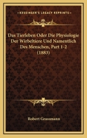 Das Tierleben Oder Die Physiologie Der Wirbeltiere Und Namentlich Des Menschen, Part 1-2 (1883) 1168157161 Book Cover