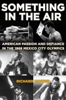 Something in the Air: The Story of American Passion and Defiance in the 1968 Mexico City Olympics 0803236298 Book Cover
