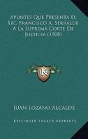 Apuntes Que Presenta El Lic. Francisco A. Serralde A La Suprema Corte De Justicia (1908) 1160304475 Book Cover