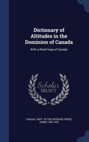 Dictionary of altitudes in the Dominion of Canada 1534943390 Book Cover