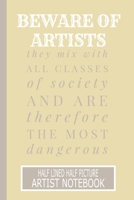 Beware Of Artists They Mix With All Classes of Society And Are Therefore The Most Dangerous: Half Lined Half Picture Artist Notebook 1695243935 Book Cover